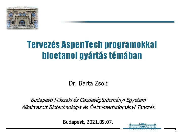 Tervezés Aspen. Tech programokkal bioetanol gyártás témában Dr. Barta Zsolt Budapesti Műszaki és Gazdaságtudományi