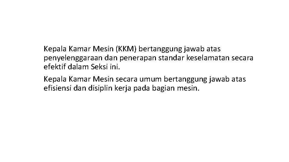 Kepala Kamar Mesin (KKM) bertanggung jawab atas penyelenggaraan dan penerapan standar keselamatan secara efektif