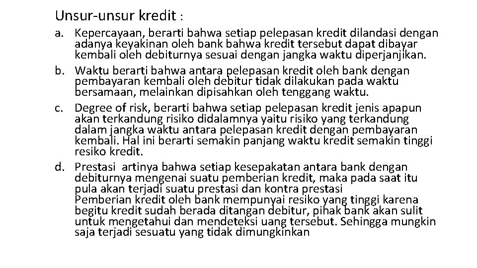 Unsur-unsur kredit : a. Kepercayaan, berarti bahwa setiap pelepasan kredit dilandasi dengan adanya keyakinan