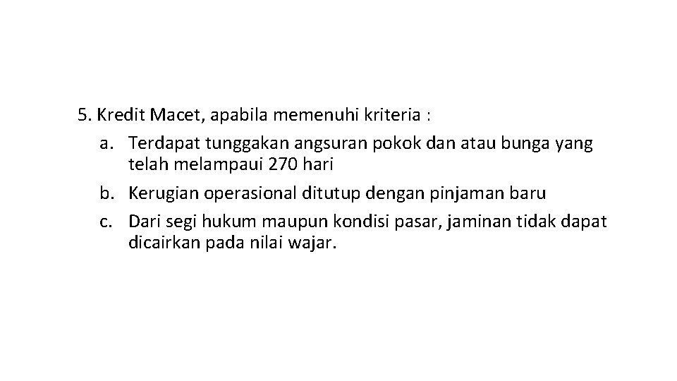 5. Kredit Macet, apabila memenuhi kriteria : a. Terdapat tunggakan angsuran pokok dan atau