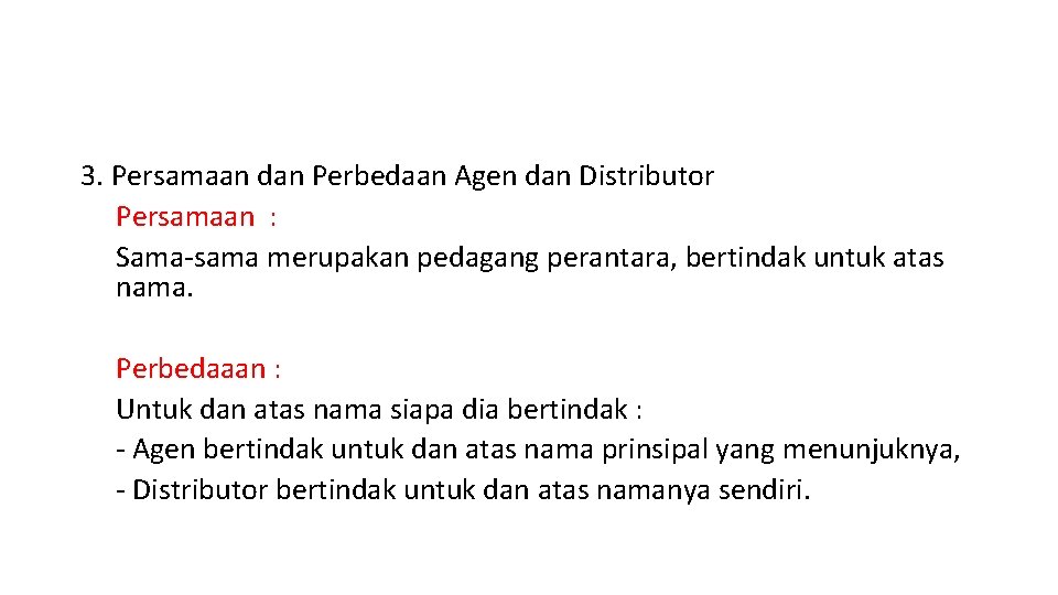 3. Persamaan dan Perbedaan Agen dan Distributor Persamaan : Sama-sama merupakan pedagang perantara, bertindak