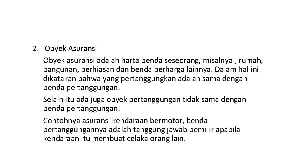 2. Obyek Asuransi Obyek asuransi adalah harta benda seseorang, misalnya ; rumah, bangunan, perhiasan
