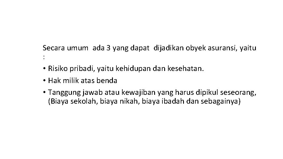 Secara umum ada 3 yang dapat dijadikan obyek asuransi, yaitu : • Risiko pribadi,