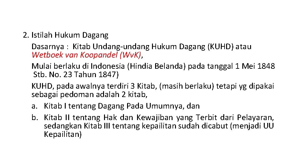 2. Istilah Hukum Dagang Dasarnya : Kitab Undang-undang Hukum Dagang (KUHD) atau Wetboek van