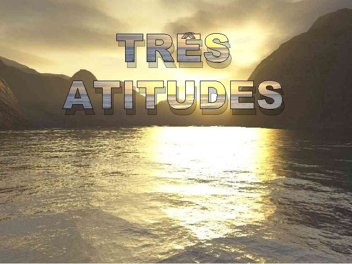 TRÊS ATITUDES 