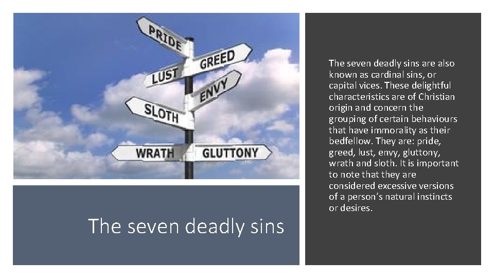 The seven deadly sins are also known as cardinal sins, or capital vices. These