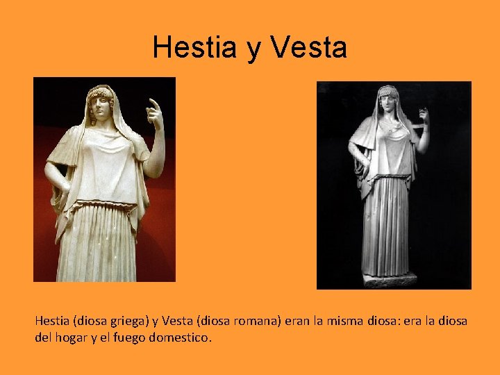 Hestia y Vesta Hestia (diosa griega) y Vesta (diosa romana) eran la misma diosa: