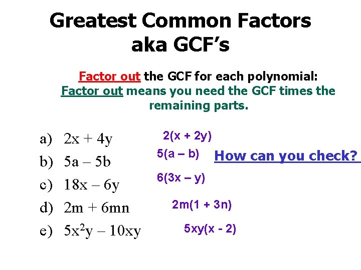 Greatest Common Factors aka GCF’s Factor out the GCF for each polynomial: Factor out