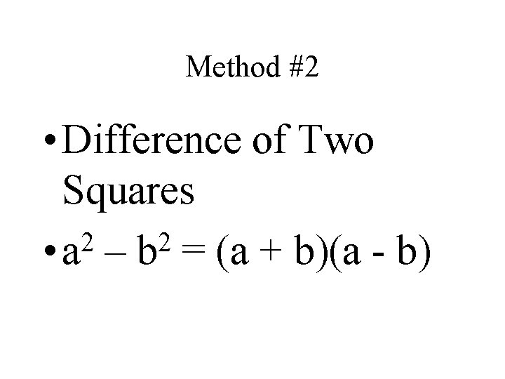 Method #2 • Difference of Two Squares 2 2 • a – b =