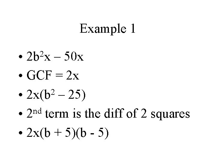 Example 1 • 2 b 2 x – 50 x • GCF = 2