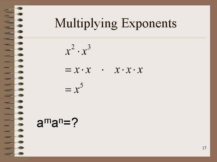 Multiplying Exponents m n a a =? 17 