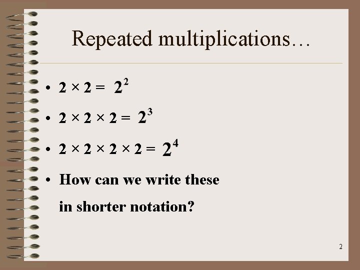 Repeated multiplications… • 2× 2= • 2× 2× 2× 2= • How can we