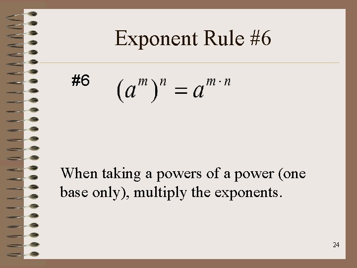 Exponent Rule #6 #6 When taking a powers of a power (one base only),