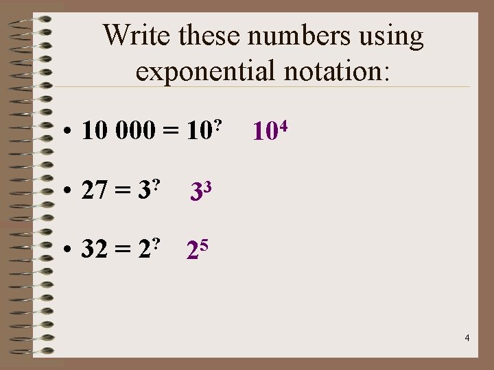 Write these numbers using exponential notation: • 10 000 = 10? • 27 =