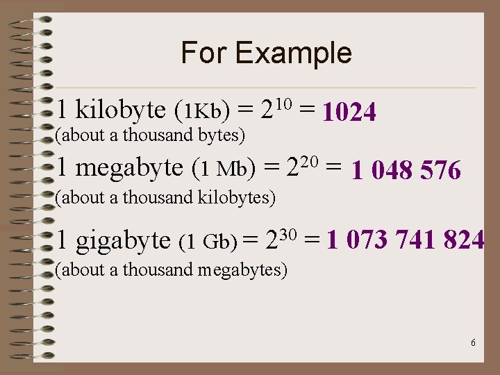 For Example 1 kilobyte (1 Kb) = 210 = 1024 (about a thousand bytes)