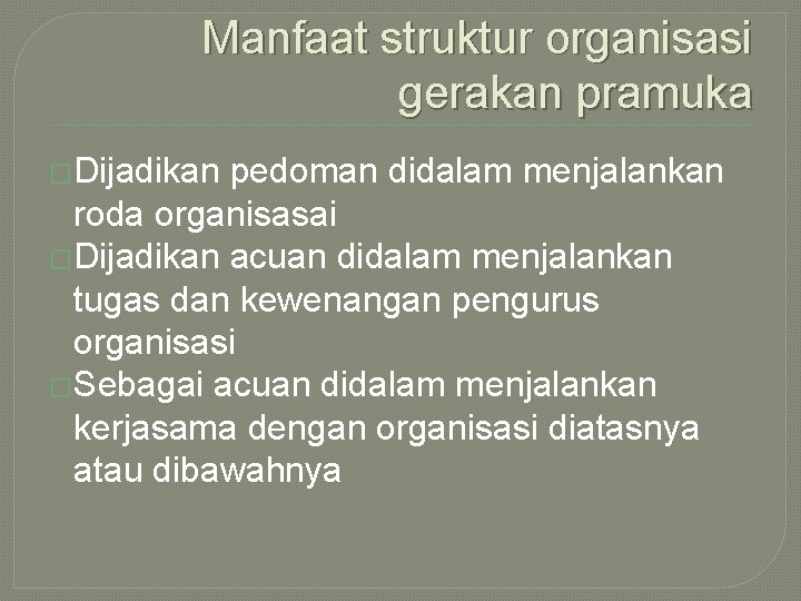 Manfaat struktur organisasi gerakan pramuka �Dijadikan pedoman didalam menjalankan roda organisasai �Dijadikan acuan didalam