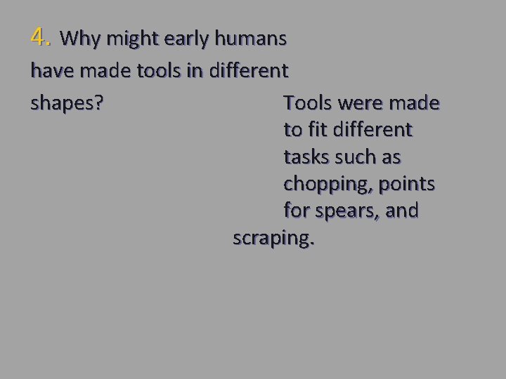 4. Why might early humans have made tools in different shapes? Tools were made