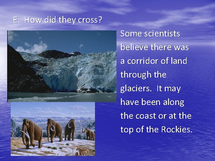 E. How did they cross? Some scientists believe there was a corridor of land