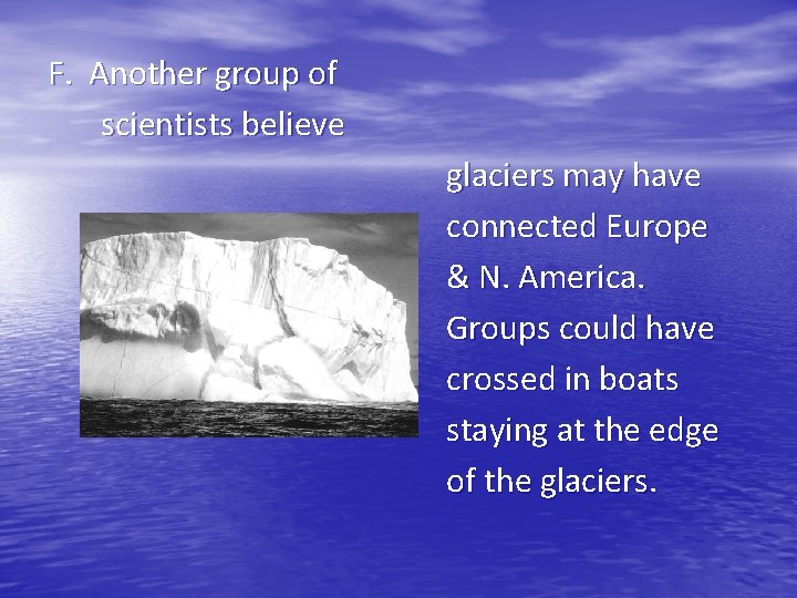 F. Another group of scientists believe glaciers may have connected Europe & N. America.