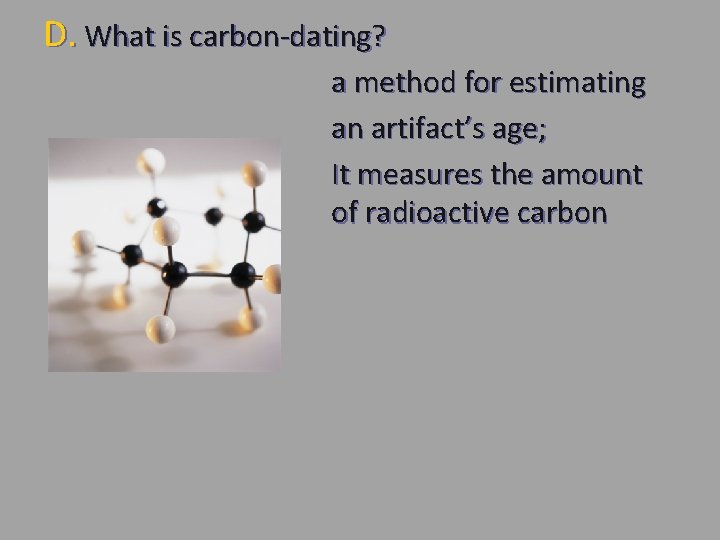 D. What is carbon-dating? a method for estimating an artifact’s age; It measures the