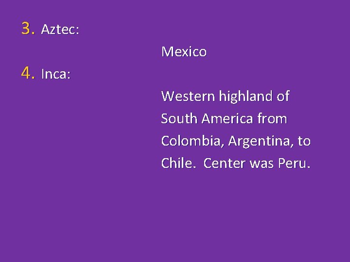 3. Aztec: 4. Inca: Mexico Western highland of South America from Colombia, Argentina, to