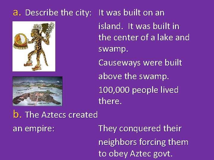 a. Describe the city: It was built on an b. The Aztecs created an