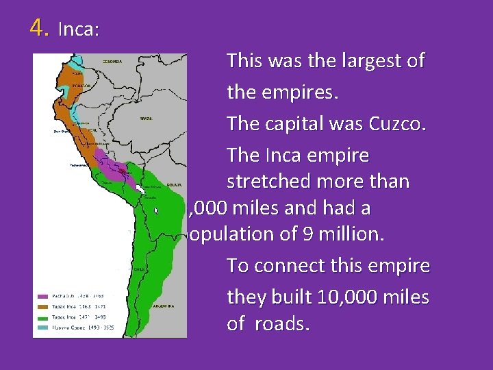 4. Inca: This was the largest of the empires. The capital was Cuzco. The