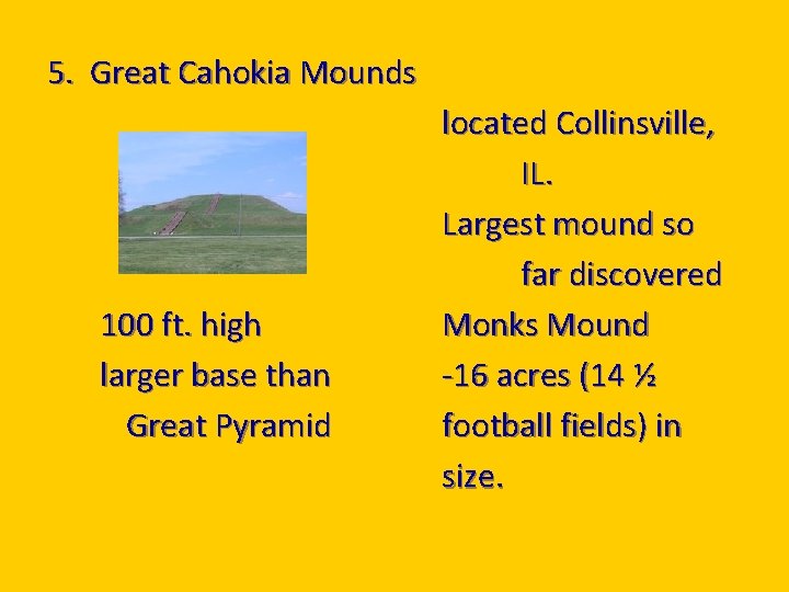 5. Great Cahokia Mounds 100 ft. high larger base than Great Pyramid located Collinsville,