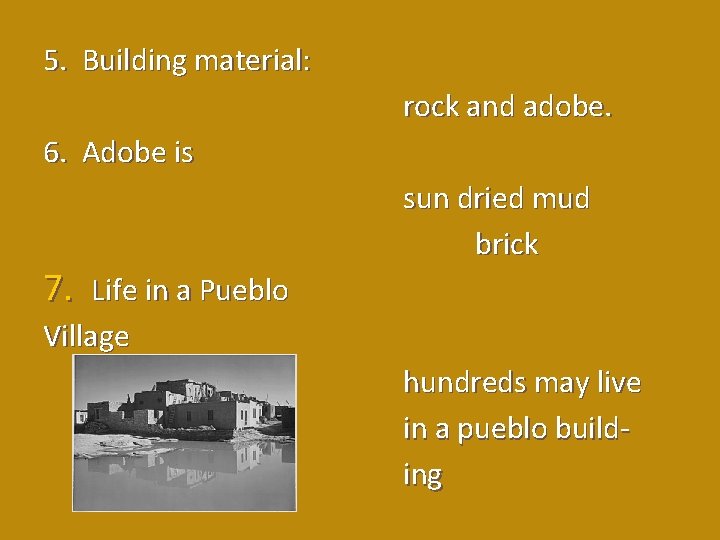 5. Building material: rock and adobe. 6. Adobe is 7. Life in a Pueblo