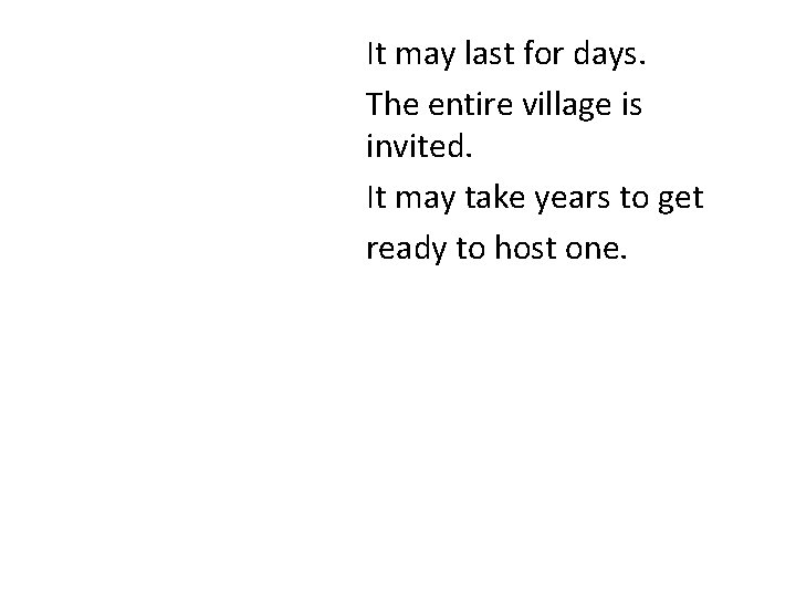 It may last for days. The entire village is invited. It may take years