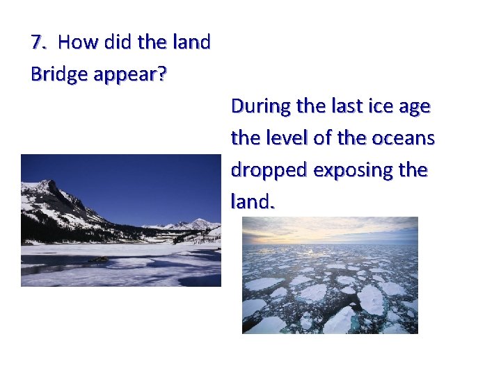 7. How did the land Bridge appear? During the last ice age the level