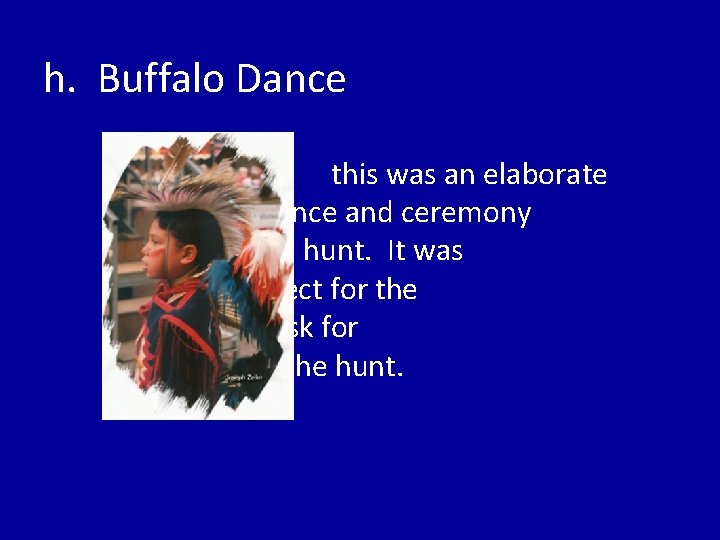 h. Buffalo Dance this was an elaborate dance and ceremony before a hunt. It