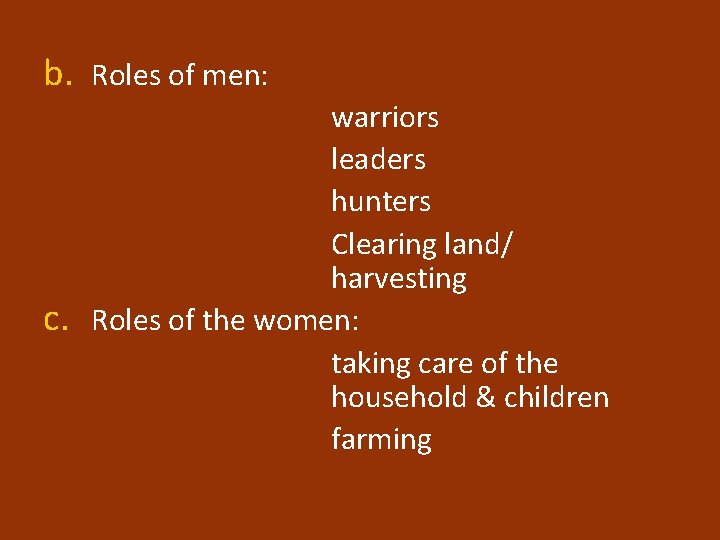 b. Roles of men: c. warriors leaders hunters Clearing land/ harvesting Roles of the