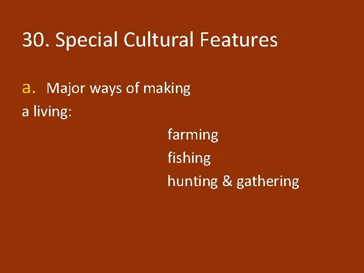 30. Special Cultural Features a. Major ways of making a living: farming fishing hunting