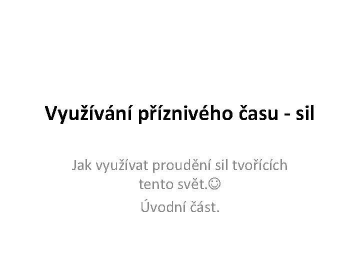 Využívání příznivého času - sil Jak využívat proudění sil tvořících tento svět. Úvodní část.