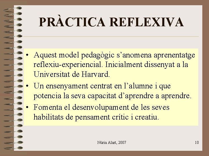 PRÀCTICA REFLEXIVA • Aquest model pedagògic s’anomena aprenentatge reflexiu-experiencial. Inicialment dissenyat a la Universitat