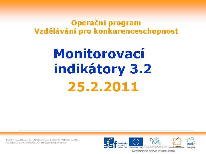 Operační program Vzdělávání pro konkurenceschopnost Monitorovací indikátory 3. 2 25. 2. 2011 1 