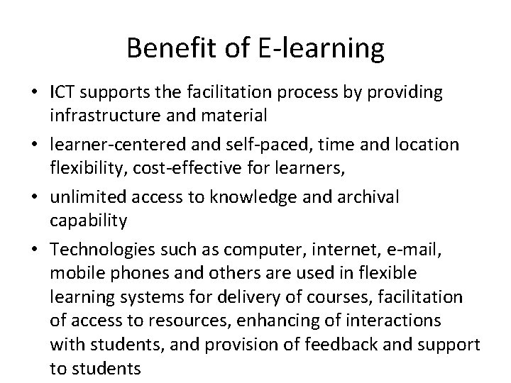 Benefit of E-learning • ICT supports the facilitation process by providing infrastructure and material