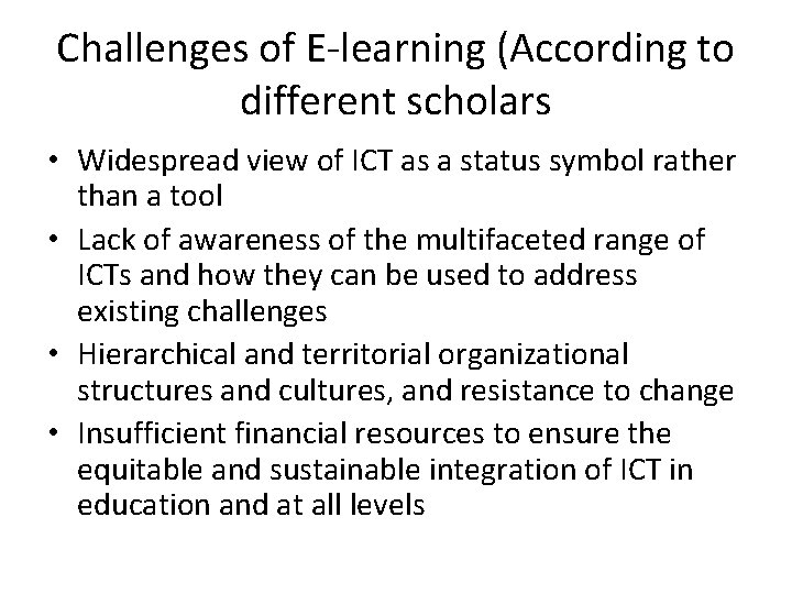Challenges of E-learning (According to different scholars • Widespread view of ICT as a