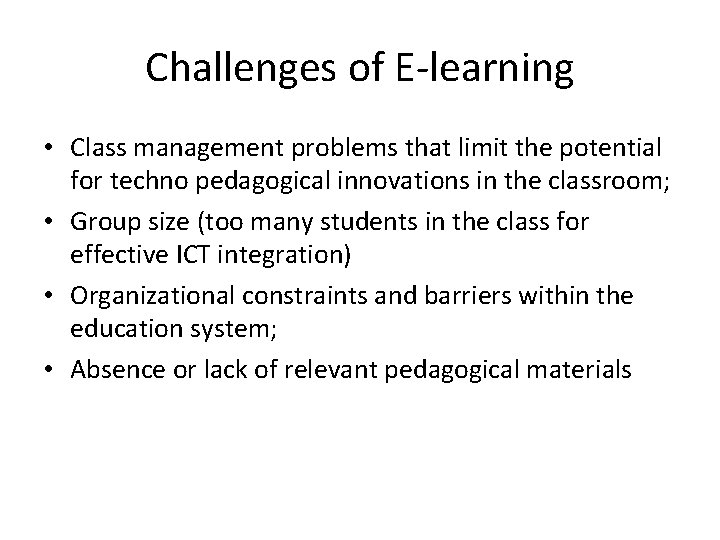 Challenges of E-learning • Class management problems that limit the potential for techno pedagogical