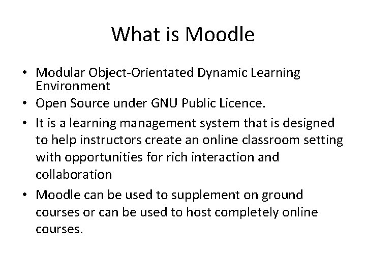 What is Moodle • Modular Object-Orientated Dynamic Learning Environment • Open Source under GNU