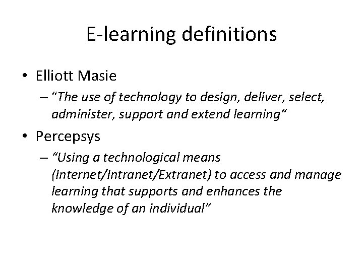 E-learning definitions • Elliott Masie – “The use of technology to design, deliver, select,
