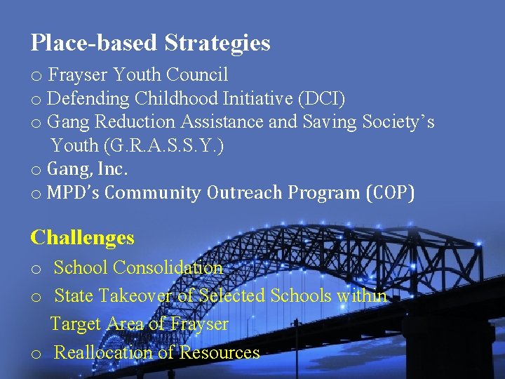 Place-based Strategies o Frayser Youth Council o Defending Childhood Initiative (DCI) o Gang Reduction