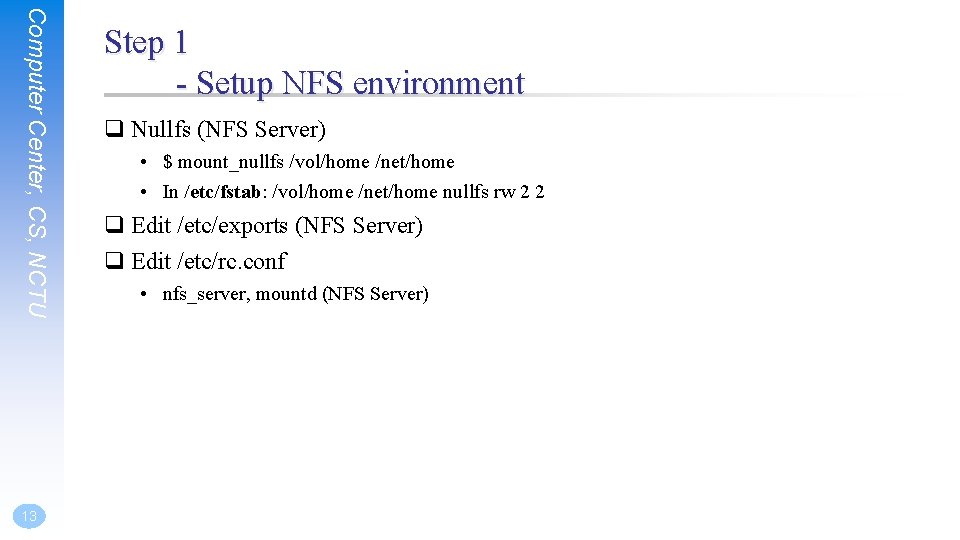 Computer Center, CS, NCTU 13 Step 1 - Setup NFS environment q Nullfs (NFS