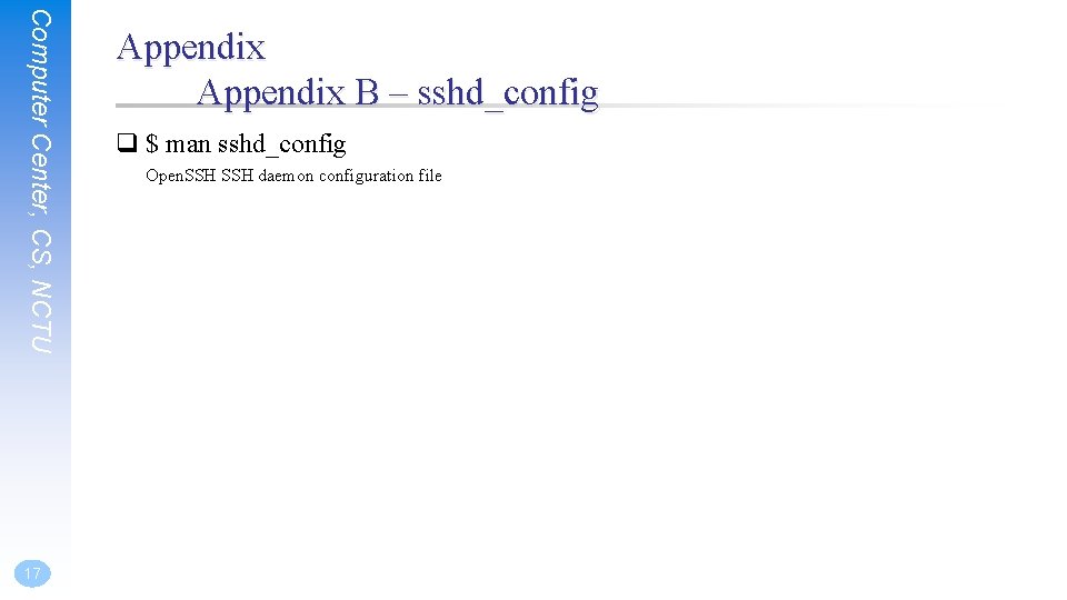 Computer Center, CS, NCTU 17 Appendix B – sshd_config q $ man sshd_config Open.