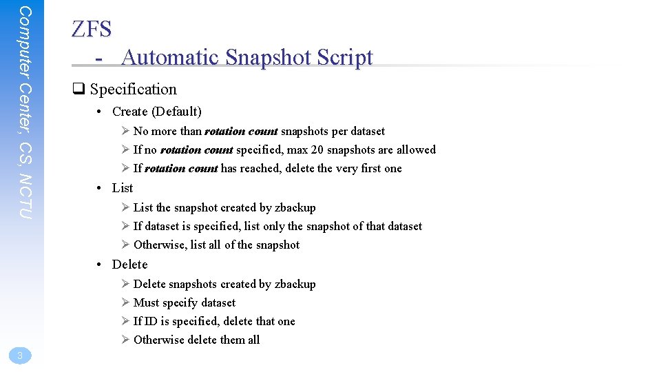 Computer Center, CS, NCTU ZFS - Automatic Snapshot Script q Specification • Create (Default)