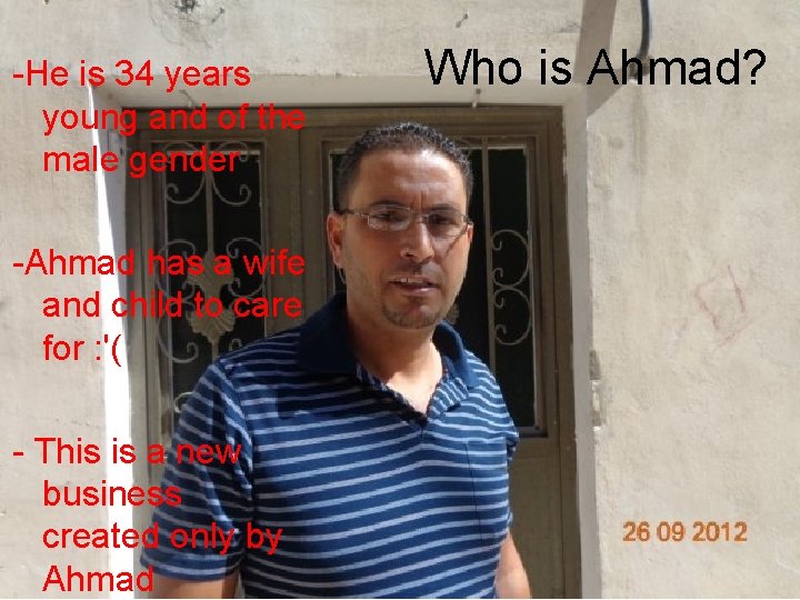 -He is 34 years young and of the male gender -Ahmad has a wife