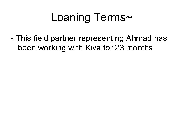 Loaning Terms~ - This field partner representing Ahmad has been working with Kiva for