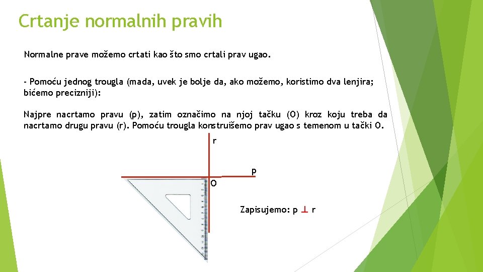 Crtanje normalnih pravih Normalne prave možemo crtati kao što smo crtali prav ugao. -