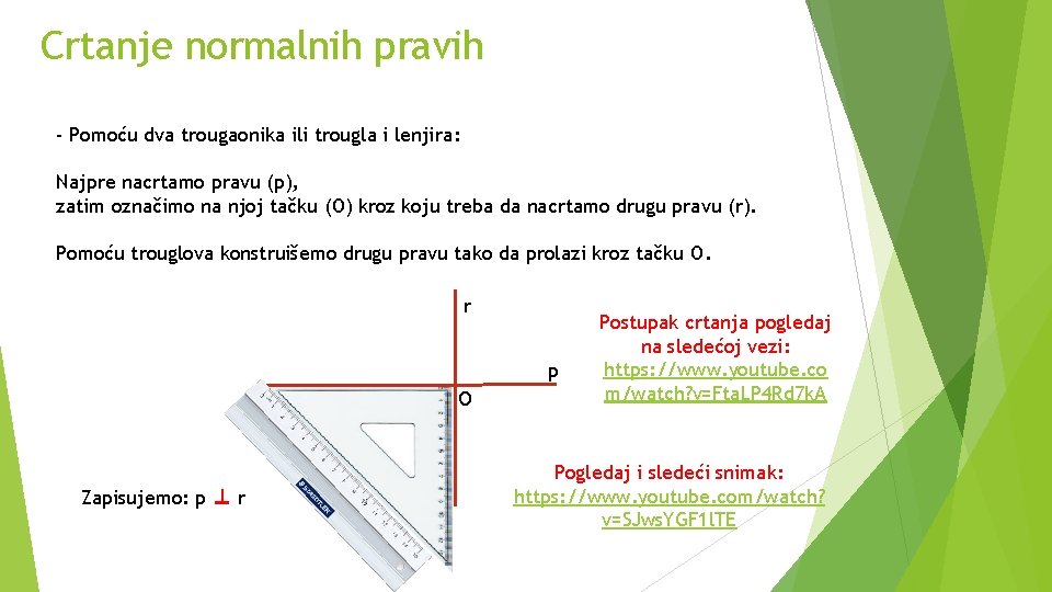 Crtanje normalnih pravih - Pomoću dva trougaonika ili trougla i lenjira: Najpre nacrtamo pravu